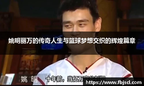 姚明丽万的传奇人生与篮球梦想交织的辉煌篇章