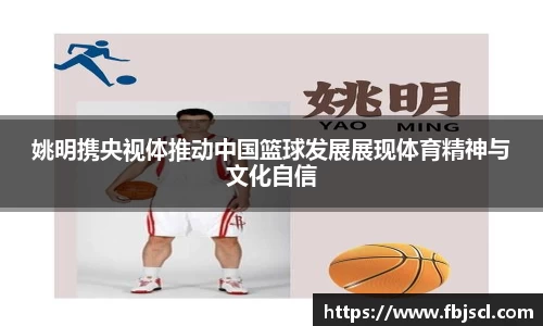 姚明携央视体推动中国篮球发展展现体育精神与文化自信